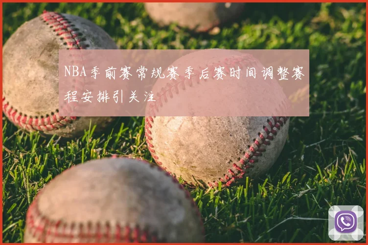 NBA季前赛常规赛季后赛时间调整赛程安排引关注