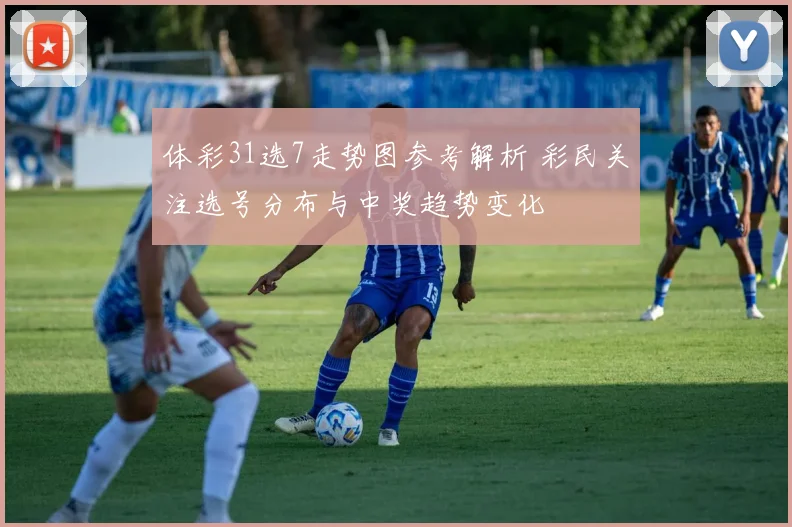 体彩31选7走势图参考解析 彩民关注选号分布与中奖趋势变化